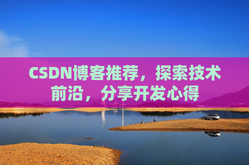 CSDN博客推荐，探索技术前沿，分享开发心得