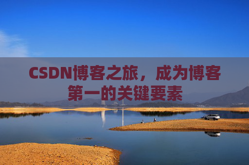 CSDN博客之旅,成为博客第一的关键要素